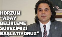 Horzum “Aday belirleme sürecimizi başlatıyoruz”