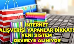 İnternet alışverişi yapanlar dikkat! Yeni sistem devreye alınıyor