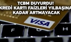 TCBM duyurdu! Kredi kartı faizleri yılbaşına kadar artmayacak