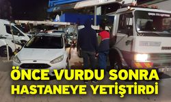 Önce vurdu sonra hastaneye yetiştirdi