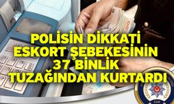 Polisin dikkati eskort şebekesinin 37 binlik tuzağından kurtardı