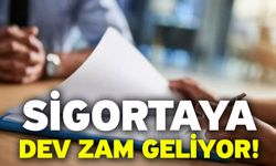 Sigortaya dev zam geliyor!