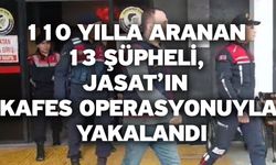 110 yılla aranan 13 şüpheli, JASAT’ın Kafes operasyonuyla yakalandı