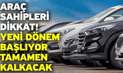 Araç sahipleri dikkat! Yeni dönem başlıyor: Tamamen kalkacak