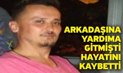 Arkadaşına yardıma gitmişti! Hayatını kaybetti