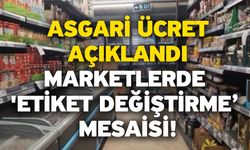 Asgari ücret açıklandı! Marketlerde 'etiket değiştirme’ mesaisi!