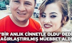 'Bir anlık cinnetle oldu' dedi! Ağırlaştırılmış müebbet aldı