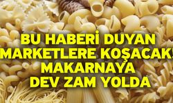 Bu haberi duyan marketlere koşacak! Makarnaya dev zam yolda