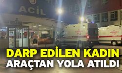 Darp edilen kadın araçtan yola atıldı