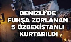 Denizli’de fuhşa zorlanan 5 Özbekistanlı kurtarıldı