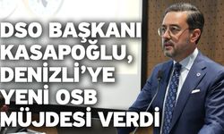 DSO Başkanı Kasapoğlu, Denizli’ye Yeni OSB Müjdesi Verdi