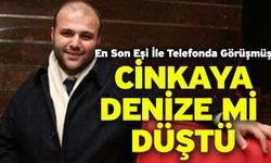 Cinkaya denize mi düştü?