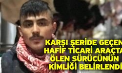 Karşı şeride geçen hafif ticari araçta ölen sürücünün kimliği belirlendi