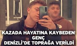 Kazada hayatına kaybeden genç Denizli’de toprağa verildi