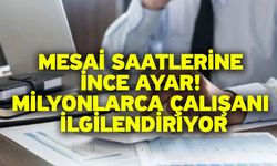 Mesai saatlerine ince ayar!  Milyonlarca çalışanı ilgilendiriyor