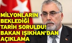 Milyonların beklediği tarih soruldu! Bakan Işıkhan'dan açıklama