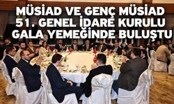 MÜSİAD ve Genç MÜSİAD 51. Genel idare kurulu gala yemeğinde buluştu