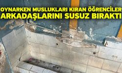 Oynarken muslukları kıran öğrenciler, arkadaşlarını susuz bıraktı