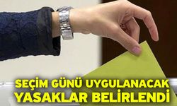 Seçim günü uygulanacak yasaklar belirlendi