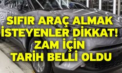 Sıfır araç almak isteyenler dikkat! Zam için tarih belli oldu