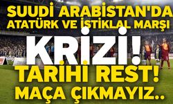 Suudi Arabistan'da Atatürk ve İstiklal Marşı krizi! Tarihi rest! Maça çıkmayız..