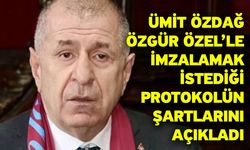 Ümit Özdağ Özgür Özel’le imzalamak istediği protokolün şartlarını açıkladı