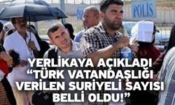 Yerlikaya açıkladı “Türk vatandaşlığı verilen Suriyeli sayısı belli oldu!”