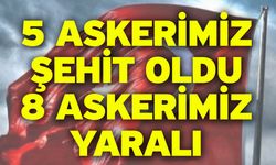 5 Askerimiz Şehit Oldu 8 Askerimiz Yaralı