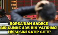 Borsa'dan sadece bir günde 435 bin yatırımcı hissesini satıp gitti!