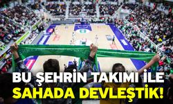 Bu şehrin takımı ile sahada devleştik!