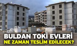 Buldan TOKİ evleri ne zaman teslim edilecek?