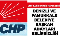 CHP kulislerinde hareketlilik: Denizli ve Pamukkale belediye başkan adayları belirsizliği