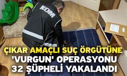 Çıkar amaçlı suç örgütüne 'vurgun' operasyon! 32 şüpheli yakalandı