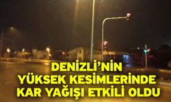 Denizli’nin yüksek kesimlerinde kar yağışı etkili oldu