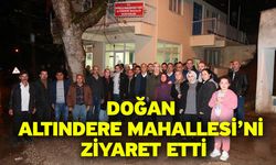 Doğan Altındere Mahallesi’ni Ziyaret Etti