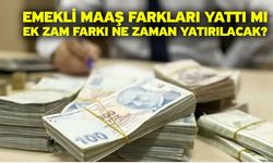 Emekli maaş farkları yattı mı, ek zam farkı ne zaman yatırılacak?