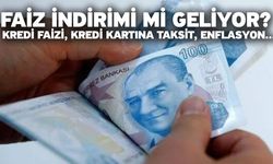 Faiz indirimi mi geliyor? Kredi faizi, kredi kartına taksit, enflasyon...