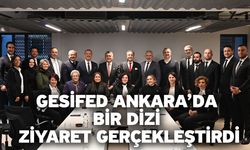 GESİFED Ankara’da bir dizi ziyaret gerçekleştirdi