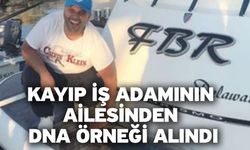 Kayıp iş adamının ailesinden DNA örneği alındı