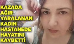 Kazada Ağır Yaralanan Kadın Hastanede Hayatını Kaybetti