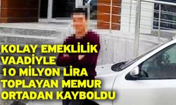 Kolay emeklilik vaadiyle 10 milyon lira toplayan memur ortadan kayboldu