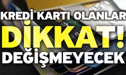 Kredi kartı olanlar dikkat! Değişmeyecek      