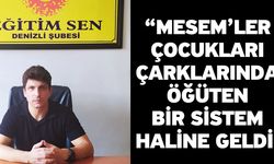 “MESEM’ler çocukları çarklarında öğüten bir sistem haline geldi”