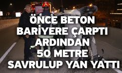 Önce beton bariyere çarptı ardından 50 metre savrulup yan yattı