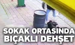 Sokak ortasında bıçaklı dehşet