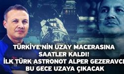 Türkiye'nin uzay macerasına saatler kaldı! İlk Türk astronot Alper Gezeravcı bu gece uzaya çıkacak