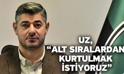 Uz, “Alt sıralardan kurtulmak istiyoruz”