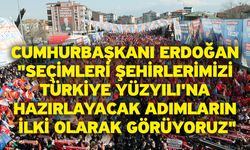 Cumhurbaşkanı Erdoğan "Seçimleri şehirlerimizi Türkiye Yüzyılı'na hazırlayacak adımların ilki olarak görüyoruz"