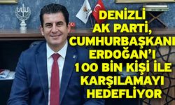 Denizli AK Parti, Cumhurbaşkanı Erdoğan’ı 100 bin kişi ile karşılamayı hedefliyor