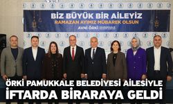 Örki Pamukkale Belediyesi Ailesiyle İftarda Biraraya Geldi